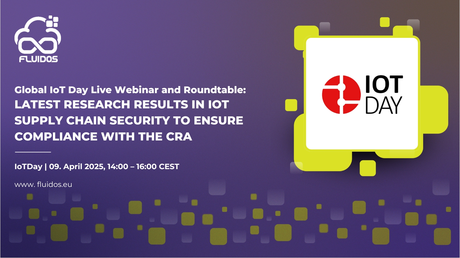 Global IoT Day Live Webinar and Roundtable:
LATEST RESEARCH RESULTS IN IOT SUPPLY CHAIN SECURITY TO ENSURE COMPLIANCE WITH THE CRA
